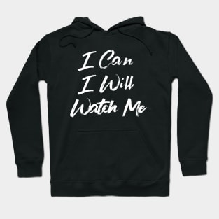 I Can. I Will. Watch Me. Hoodie